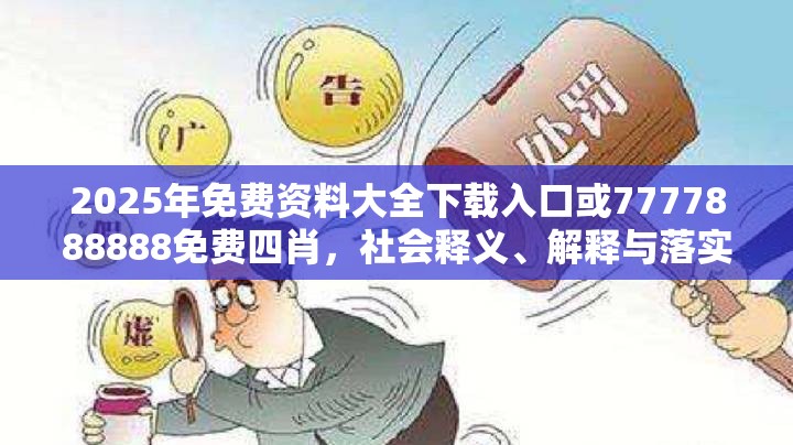 2025年免费资料大全下载入口或7777888888免费四肖，社会释义、解释与落实-留心欺诈性广告