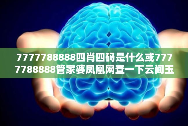7777788888四肖四码是什么或7777788888管家婆凤凰网查一下云间玉箭，杜绝虚假诱导链-本质释义、专家解析解释与落实