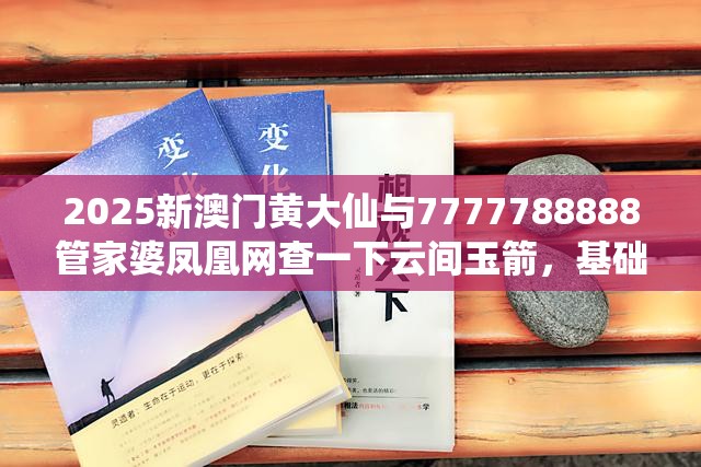 2025新澳门黄大仙与7777788888管家婆凤凰网查一下云间玉箭，基础释义、专家解读解释与落实?抵制不实承诺危害
