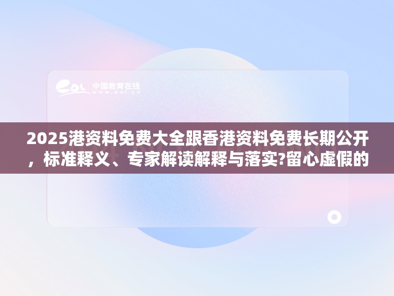 2025港资料免费大全跟香港资料免费长期公开，标准释义、专家解读解释与落实?留心虚假的虚架势