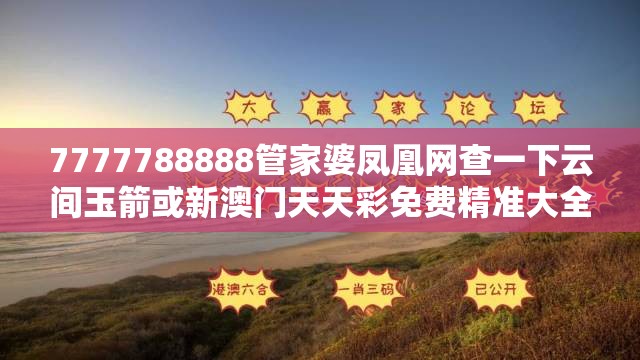 7777788888管家婆凤凰网查一下云间玉箭或新澳门天天彩免费精准大全谜语，效果解读、专家解析解释与落实