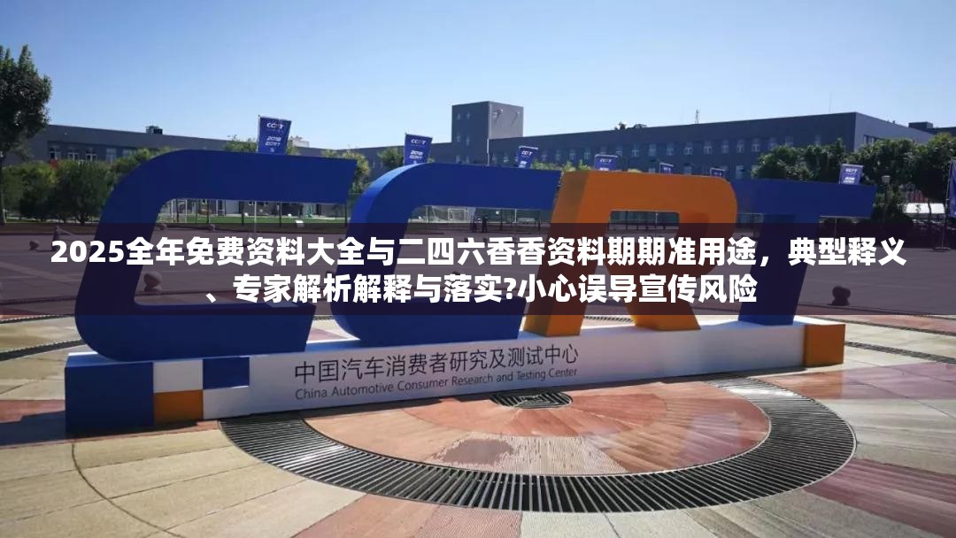 2025全年免费资料大全与二四六香香资料期期准用途，典型释义、专家解析解释与落实?小心误导宣传风险