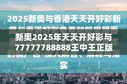 新奥2025年天天开好彩与77777788888王中王正版，营销释义、专家解析解释与落实,小心言过其实推广