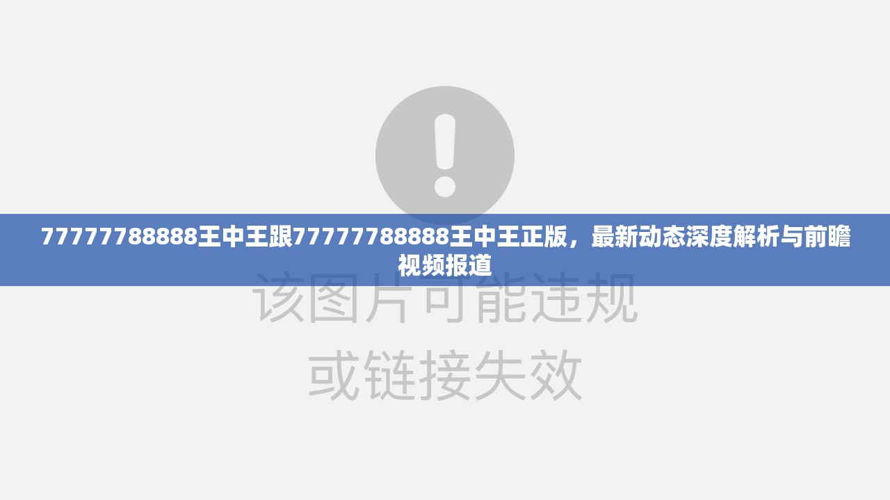 77777788888王中王跟77777788888王中王正版，最新动态深度解析与前瞻视频报道