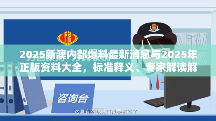 2025新澳内部爆料最新消息与2025年正版资料大全，标准释义、专家解读解释与落实?留心虚假的虚架势