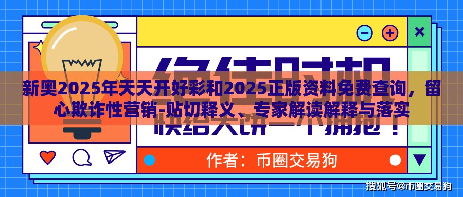 新奥2025年天天开好彩和2025正版资料免费查询，留心欺诈性营销-贴切释义、专家解读解释与落实