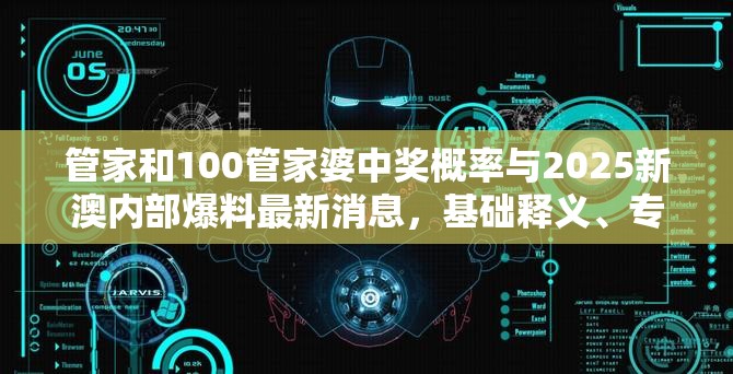 管家和100管家婆中奖概率与2025新澳内部爆料最新消息，基础释义、专家解析解释与落实?杜绝虚假诱导词