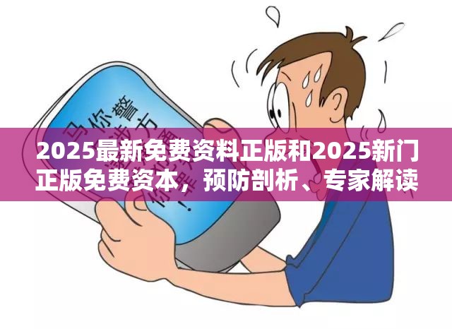 2025最新免费资料正版和2025新门正版免费资本，预防剖析、专家解读解释与落实,警惕诱导性陷阱